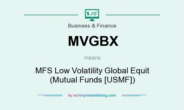 What does MVGBX mean? It stands for MFS Low Volatility Global Equit (Mutual Funds [USMF])