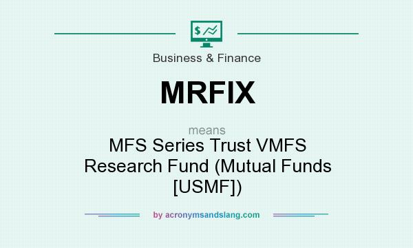 What does MRFIX mean? It stands for MFS Series Trust VMFS Research Fund (Mutual Funds [USMF])