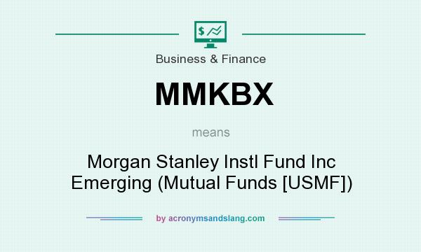 What does MMKBX mean? It stands for Morgan Stanley Instl Fund Inc Emerging (Mutual Funds [USMF])