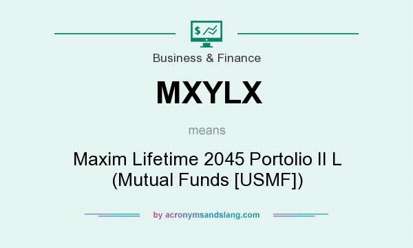 What does MXYLX mean? It stands for Maxim Lifetime 2045 Portolio II L (Mutual Funds [USMF])