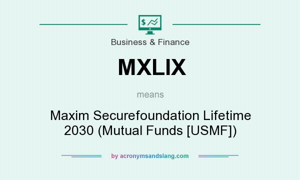 What does MXLIX mean? It stands for Maxim Securefoundation Lifetime 2030 (Mutual Funds [USMF])