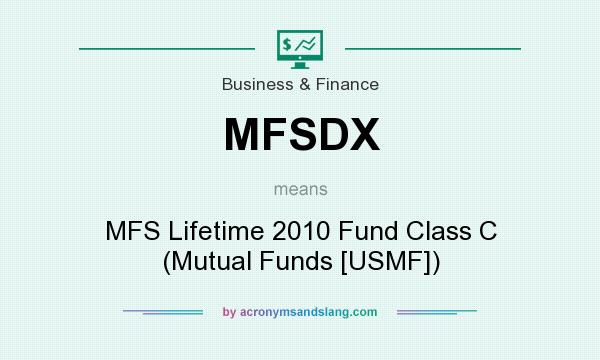 What does MFSDX mean? It stands for MFS Lifetime 2010 Fund Class C (Mutual Funds [USMF])