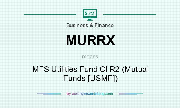 What does MURRX mean? It stands for MFS Utilities Fund Cl R2 (Mutual Funds [USMF])