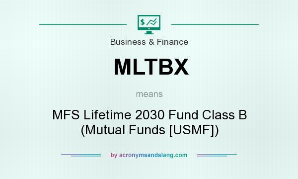 What does MLTBX mean? It stands for MFS Lifetime 2030 Fund Class B (Mutual Funds [USMF])