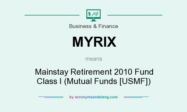 What does MYRIX mean? It stands for Mainstay Retirement 2010 Fund Class I (Mutual Funds [USMF])