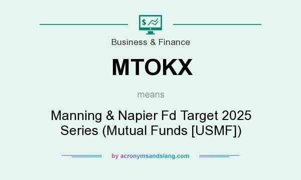 What does MTOKX mean? It stands for Manning & Napier Fd Target 2025 Series (Mutual Funds [USMF])