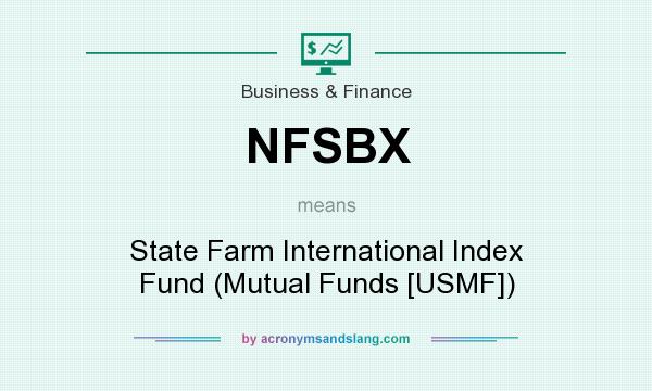 What does NFSBX mean? It stands for State Farm International Index Fund (Mutual Funds [USMF])