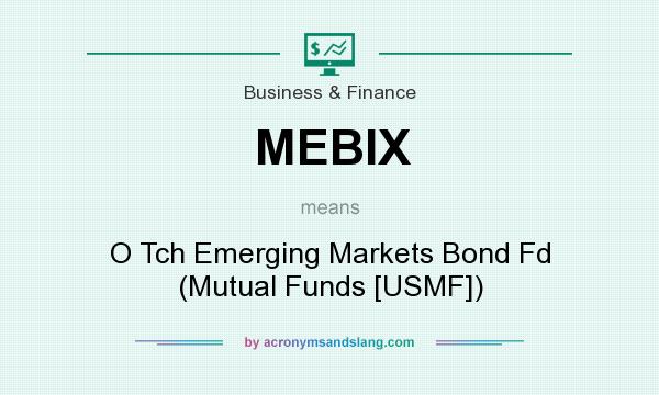 What does MEBIX mean? It stands for O Tch Emerging Markets Bond Fd (Mutual Funds [USMF])
