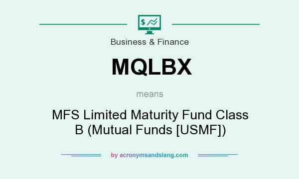 What does MQLBX mean? It stands for MFS Limited Maturity Fund Class B (Mutual Funds [USMF])