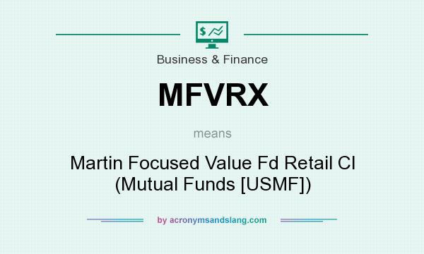 What does MFVRX mean? It stands for Martin Focused Value Fd Retail Cl (Mutual Funds [USMF])