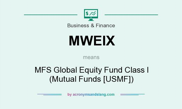 What does MWEIX mean? It stands for MFS Global Equity Fund Class I (Mutual Funds [USMF])