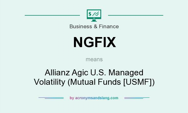 What does NGFIX mean? It stands for Allianz Agic U.S. Managed Volatility (Mutual Funds [USMF])