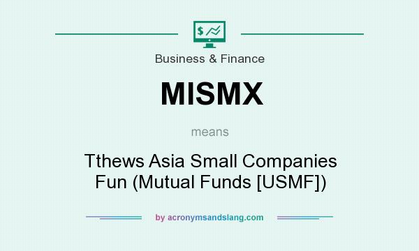 What does MISMX mean? It stands for Tthews Asia Small Companies Fun (Mutual Funds [USMF])