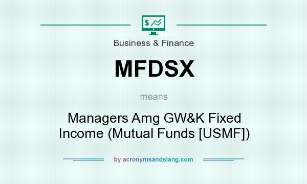 What does MFDSX mean? It stands for Managers Amg GW&K Fixed Income (Mutual Funds [USMF])