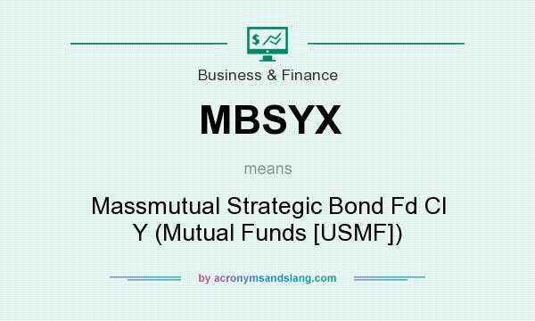 What does MBSYX mean? It stands for Massmutual Strategic Bond Fd Cl Y (Mutual Funds [USMF])