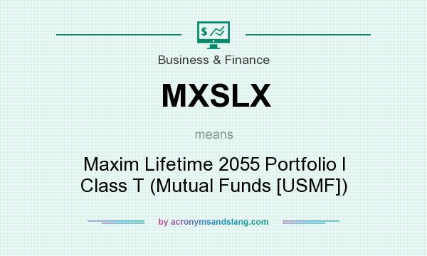 What does MXSLX mean? It stands for Maxim Lifetime 2055 Portfolio I Class T (Mutual Funds [USMF])