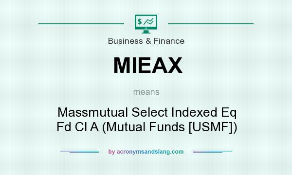 What does MIEAX mean? It stands for Massmutual Select Indexed Eq Fd Cl A (Mutual Funds [USMF])