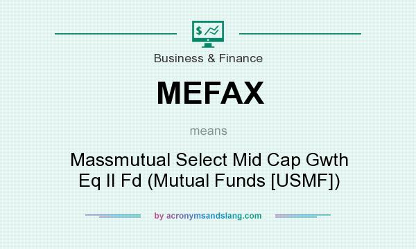 What does MEFAX mean? It stands for Massmutual Select Mid Cap Gwth Eq II Fd (Mutual Funds [USMF])