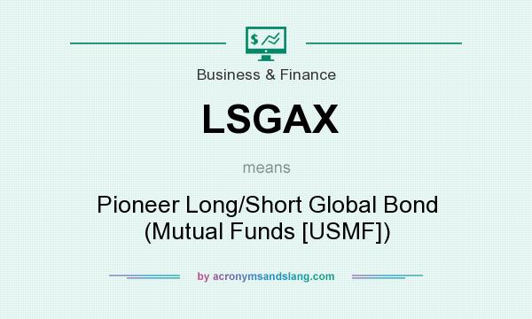 What does LSGAX mean? It stands for Pioneer Long/Short Global Bond (Mutual Funds [USMF])