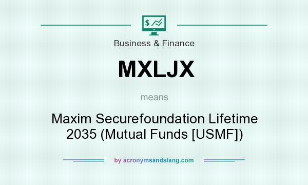 What does MXLJX mean? It stands for Maxim Securefoundation Lifetime 2035 (Mutual Funds [USMF])