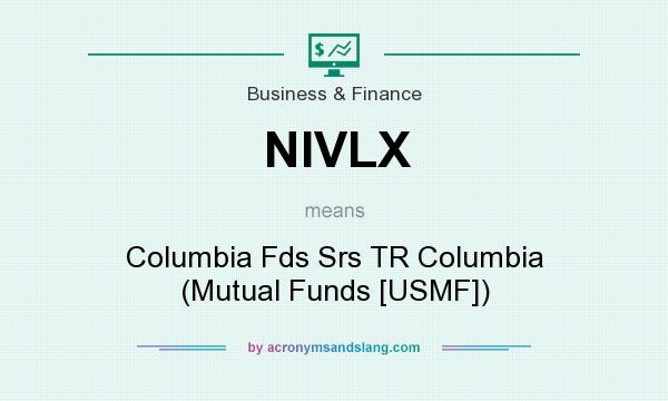 What does NIVLX mean? It stands for Columbia Fds Srs TR Columbia (Mutual Funds [USMF])