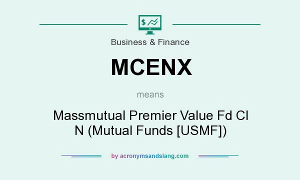 What does MCENX mean? It stands for Massmutual Premier Value Fd Cl N (Mutual Funds [USMF])