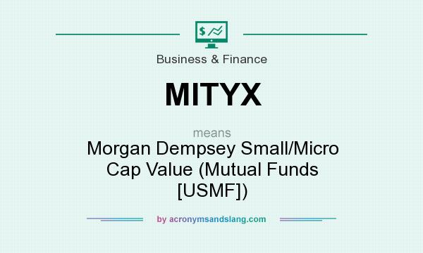 What does MITYX mean? It stands for Morgan Dempsey Small/Micro Cap Value (Mutual Funds [USMF])