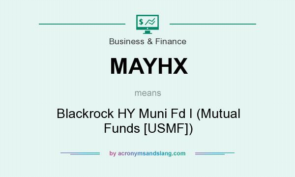 What does MAYHX mean? It stands for Blackrock HY Muni Fd I (Mutual Funds [USMF])