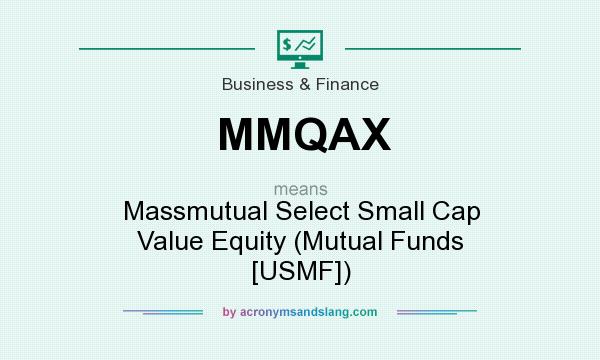 What does MMQAX mean? It stands for Massmutual Select Small Cap Value Equity (Mutual Funds [USMF])