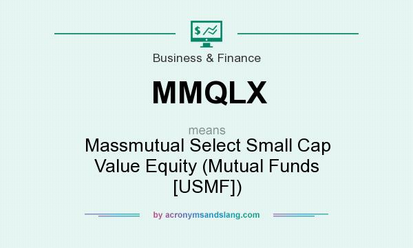 What does MMQLX mean? It stands for Massmutual Select Small Cap Value Equity (Mutual Funds [USMF])