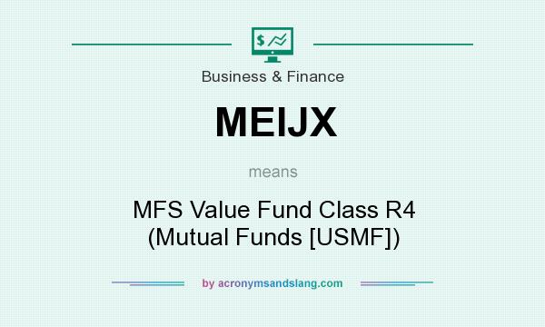 What does MEIJX mean? It stands for MFS Value Fund Class R4 (Mutual Funds [USMF])