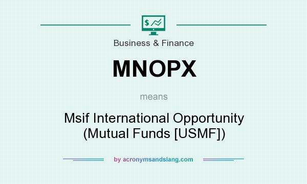 What does MNOPX mean? It stands for Msif International Opportunity (Mutual Funds [USMF])