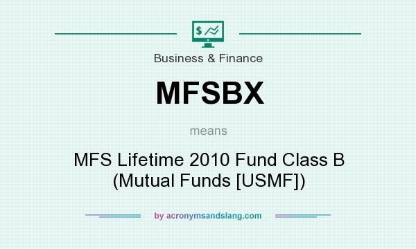 What does MFSBX mean? It stands for MFS Lifetime 2010 Fund Class B (Mutual Funds [USMF])