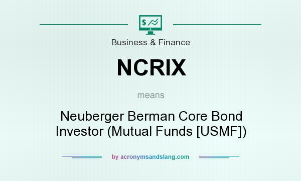 What does NCRIX mean? It stands for Neuberger Berman Core Bond Investor (Mutual Funds [USMF])