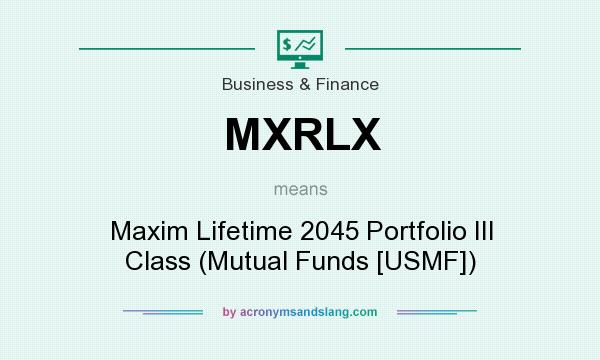 What does MXRLX mean? It stands for Maxim Lifetime 2045 Portfolio III Class (Mutual Funds [USMF])