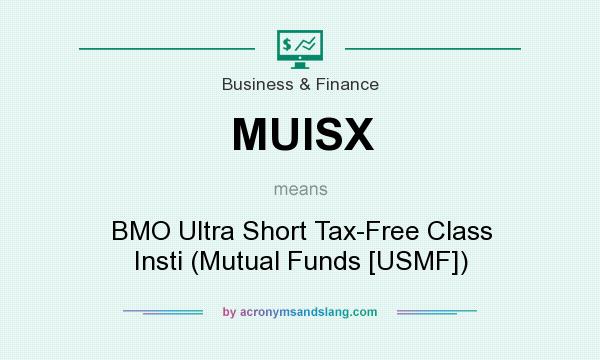 What does MUISX mean? It stands for BMO Ultra Short Tax-Free Class Insti (Mutual Funds [USMF])