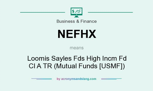 What does NEFHX mean? It stands for Loomis Sayles Fds High Incm Fd Cl A TR (Mutual Funds [USMF])