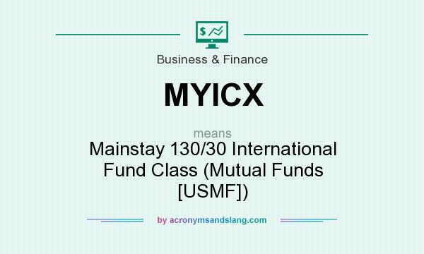 What does MYICX mean? It stands for Mainstay 130/30 International Fund Class (Mutual Funds [USMF])