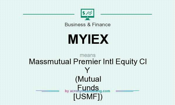 What does MYIEX mean? It stands for Massmutual Premier Intl Equity Cl Y (Mutual Funds [USMF])
