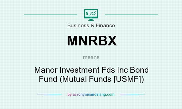 What does MNRBX mean? It stands for Manor Investment Fds Inc Bond Fund (Mutual Funds [USMF])