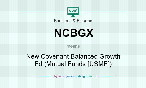 What does NCBGX mean? It stands for New Covenant Balanced Growth Fd (Mutual Funds [USMF])