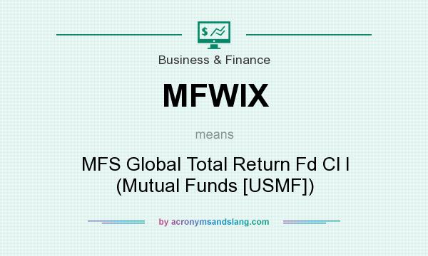 What does MFWIX mean? It stands for MFS Global Total Return Fd Cl I (Mutual Funds [USMF])