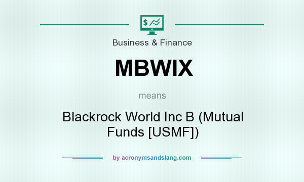 What does MBWIX mean? It stands for Blackrock World Inc B (Mutual Funds [USMF])