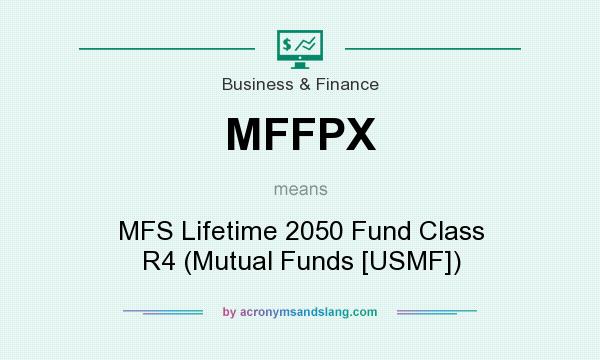 What does MFFPX mean? It stands for MFS Lifetime 2050 Fund Class R4 (Mutual Funds [USMF])