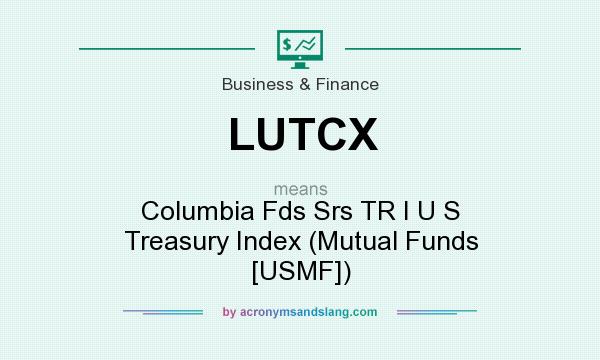 What does LUTCX mean? It stands for Columbia Fds Srs TR I U S Treasury Index (Mutual Funds [USMF])