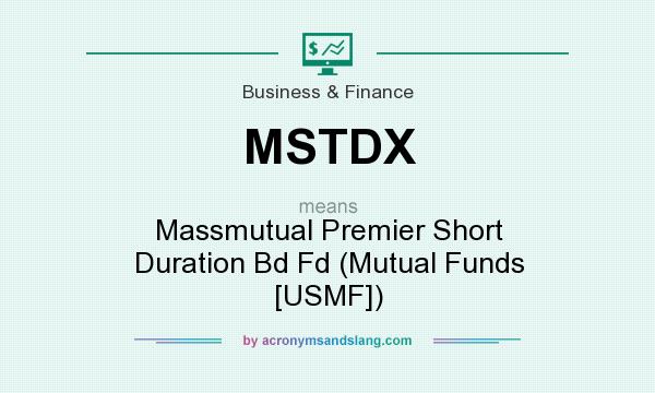What does MSTDX mean? It stands for Massmutual Premier Short Duration Bd Fd (Mutual Funds [USMF])