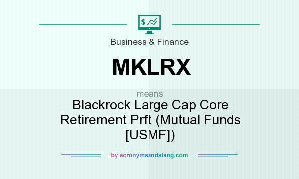 What does MKLRX mean? It stands for Blackrock Large Cap Core Retirement Prft (Mutual Funds [USMF])