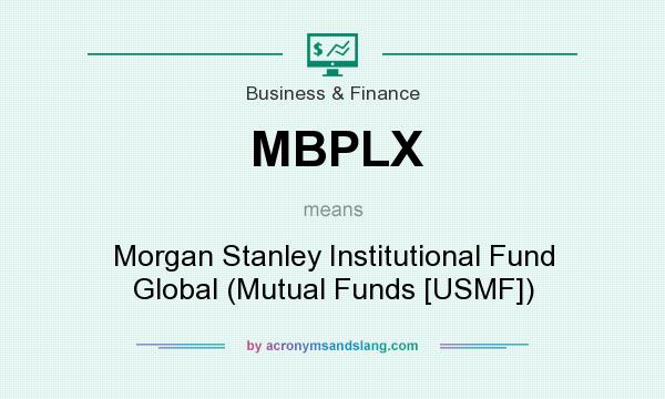 What does MBPLX mean? It stands for Morgan Stanley Institutional Fund Global (Mutual Funds [USMF])