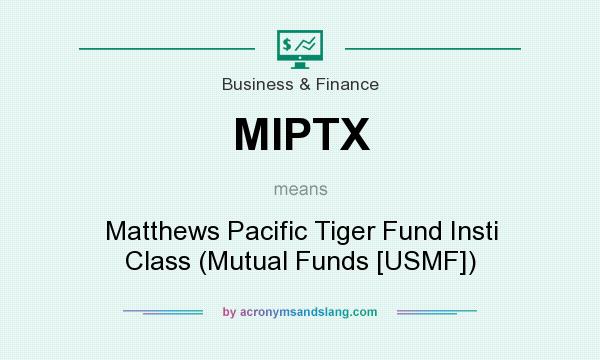 What does MIPTX mean? It stands for Matthews Pacific Tiger Fund Insti Class (Mutual Funds [USMF])