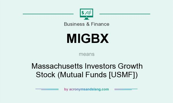 What does MIGBX mean? It stands for Massachusetts Investors Growth Stock (Mutual Funds [USMF])